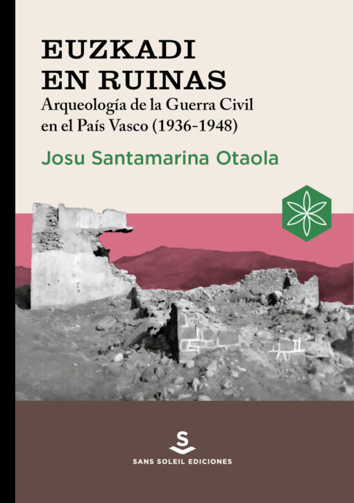 <b>EUZKADI EN RUINAS. Arqueología de la Guerra Civil en el País Vasco (1936-1948)</b> <br>Josu Santamarina Otaola