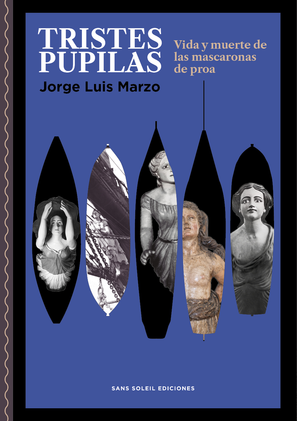 <b>TRISTES PUPILAS. Vida y muerte de las mascaronas de proa </b> <br> Jorge Luis Marzo