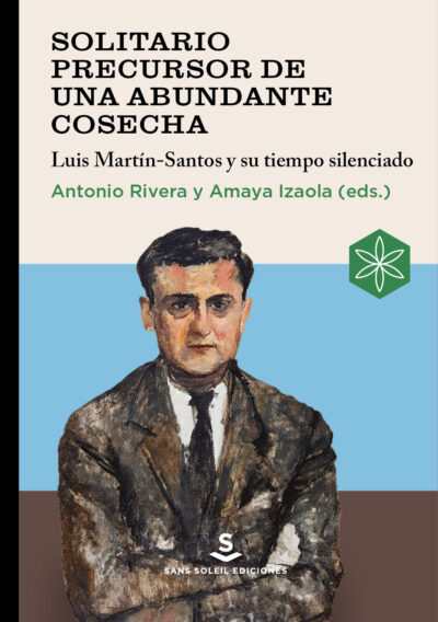 <b>SOLITARIO PRECURSOR DE UNA ABUNDANTE COSECHA. Luis Martín-Santos y su tiempo silenciado</b> <br>Antonio Rivera y Amaya Izaola (eds.)