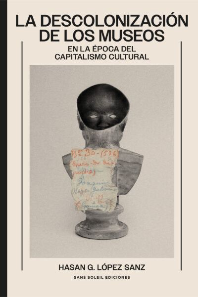<b>LA DESCOLONIZACIÓN DE LOS MUSEOS EN LA ÉPOCA DEL CAPITALISMO CULTURAL </b> Hasan G. López Sanz