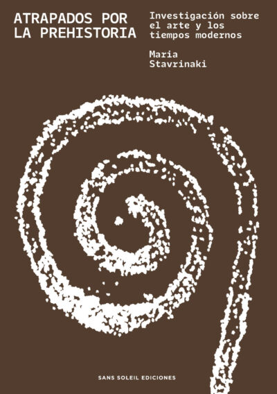 <b>ATRAPADOS POR LA PREHISTORIA. Investigación sobre el arte y los tiempos modernos </b> Maria Stavrinaki